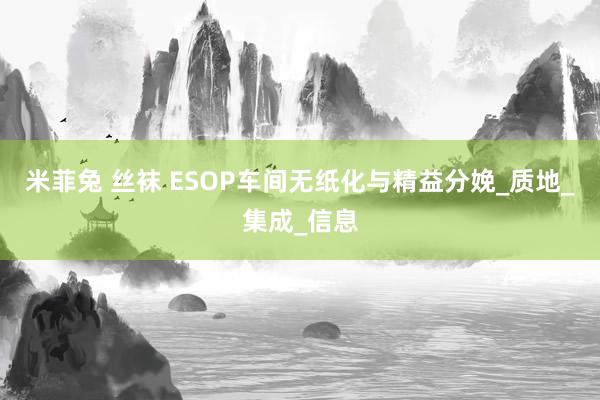 米菲兔 丝袜 ESOP车间无纸化与精益分娩_质地_集成_信息