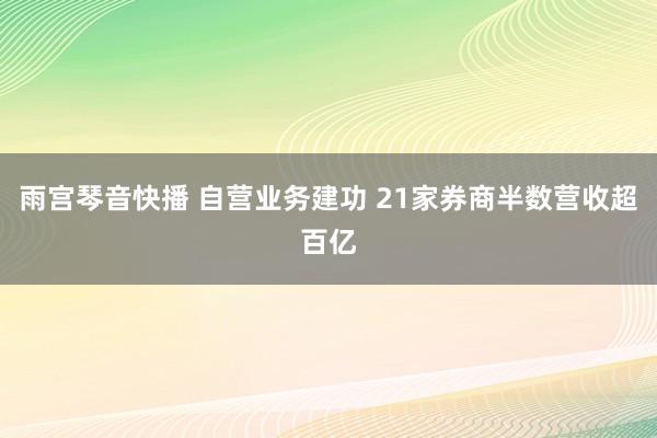 雨宫琴音快播 自营业务建功 21家券商半数营收超百亿
